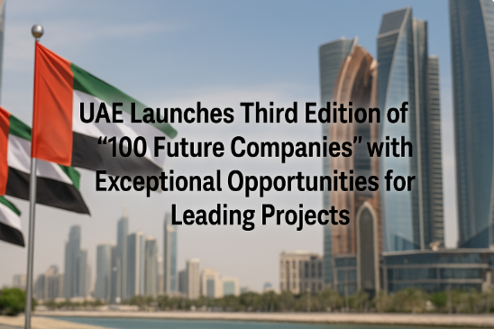 UAE Launches Third Edition of “100 Future Companies” with Exceptional Opportunities for Leading Projects